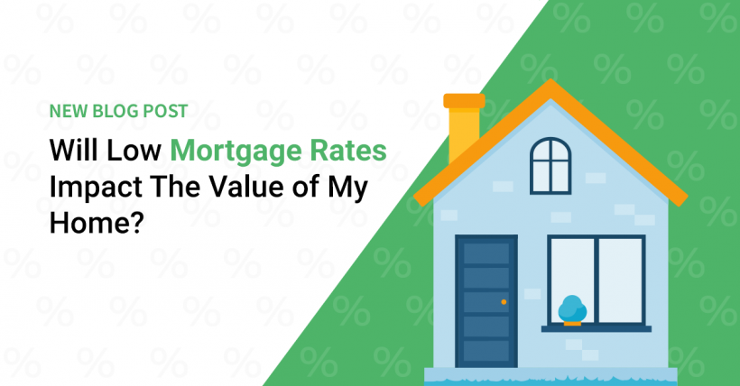 3 Ways Low Mortgage Rates Impact The Value of Your Home